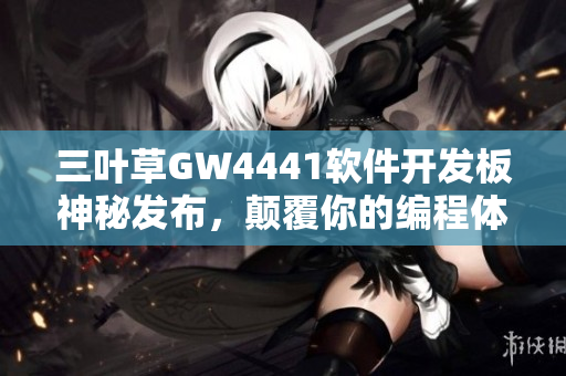 三葉草GW4441軟件開(kāi)發(fā)板神秘發(fā)布，顛覆你的編程體驗(yàn)
