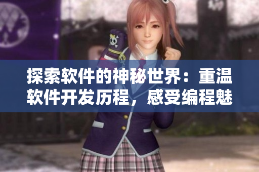 探索軟件的神秘世界：重溫軟件開發(fā)歷程，感受編程魅力