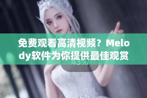 免費(fèi)觀看高清視頻？Melody軟件為你提供最佳觀賞體驗(yàn)！