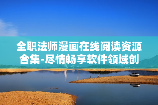 全職法師漫畫在線閱讀資源合集-盡情暢享軟件領(lǐng)域創(chuàng)意故事