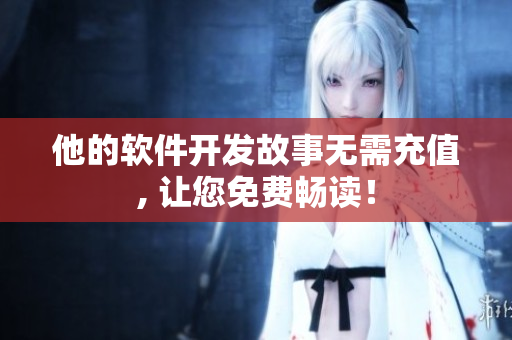 他的軟件開發(fā)故事無需充值, 讓您免費暢讀！
