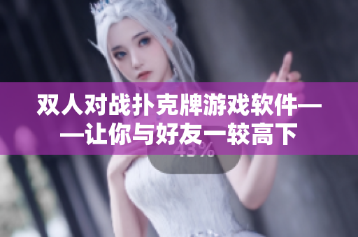 雙人對(duì)戰(zhàn)撲克牌游戲軟件——讓你與好友一較高下