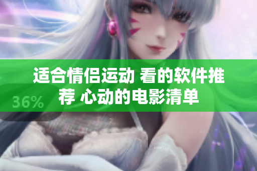 適合情侶運(yùn)動 看的軟件推薦 心動的電影清單