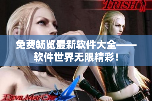 免費暢覽最新軟件大全——軟件世界無限精彩！