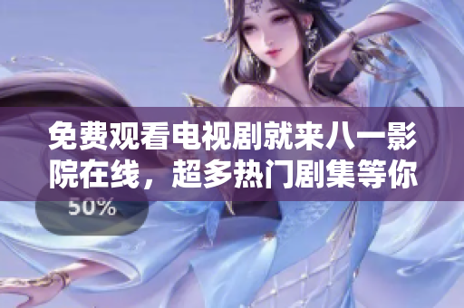 免費(fèi)觀看電視劇就來八一影院在線，超多熱門劇集等你追，快來體驗(yàn)吧！