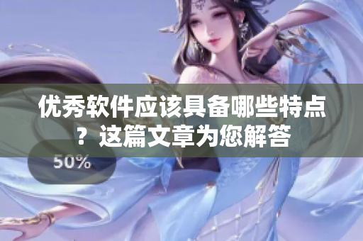 優(yōu)秀軟件應該具備哪些特點？這篇文章為您解答
