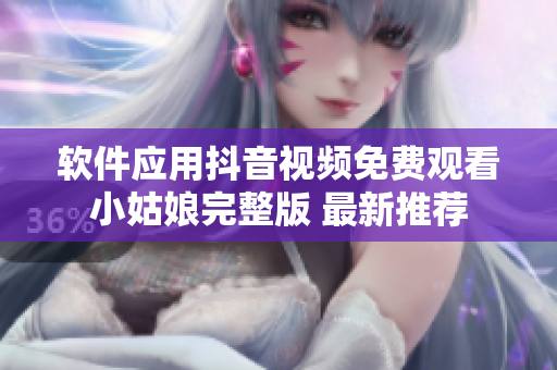 軟件應用抖音視頻免費觀看小姑娘完整版 最新推薦