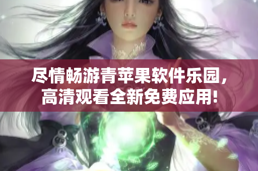 盡情暢游青蘋果軟件樂園，高清觀看全新免費應用!