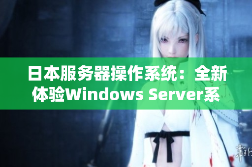 日本服務器操作系統(tǒng)：全新體驗Windows Server系統(tǒng)