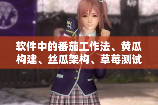 軟件中的番茄工作法、黃瓜構(gòu)建、絲瓜架構(gòu)、草莓測試和秋葵優(yōu)化全解析！