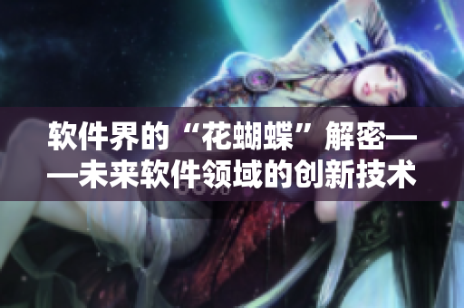 軟件界的“花蝴蝶”解密——未來軟件領域的創(chuàng)新技術(shù)