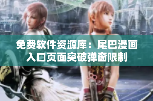 免費(fèi)軟件資源庫(kù)：尾巴漫畫入口頁(yè)面突破彈窗限制