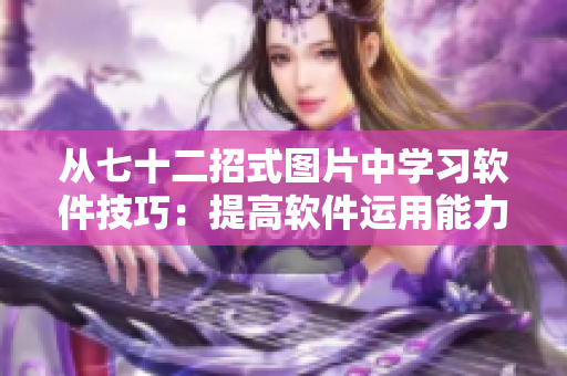 從七十二招式圖片中學(xué)習(xí)軟件技巧：提高軟件運用能力的秘訣！