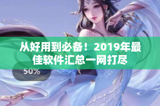 從好用到必備！2019年最佳軟件匯總一網(wǎng)打盡