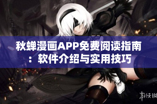 秋蟬漫畫APP免費(fèi)閱讀指南：軟件介紹與實(shí)用技巧