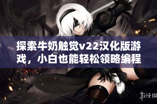 探索牛奶觸覺v22漢化版游戲，小白也能輕松領(lǐng)略編程樂趣