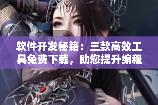 軟件開發(fā)秘籍：三款高效工具免費下載，助您提升編程技能