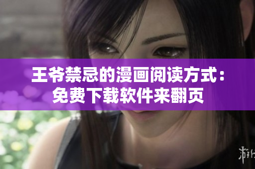 王爺禁忌的漫畫閱讀方式：免費下載軟件來翻頁