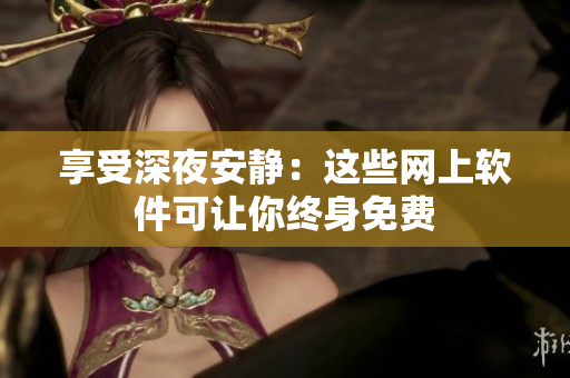 享受深夜安靜：這些網(wǎng)上軟件可讓你終身免費