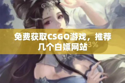 免費獲取CSGO游戲，推薦幾個白嫖網(wǎng)站