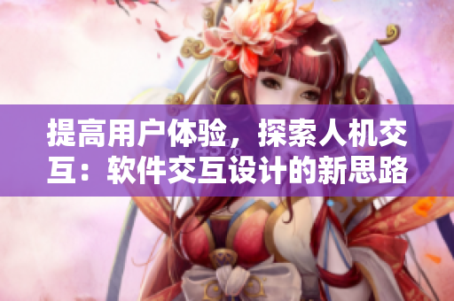 提高用戶體驗，探索人機交互：軟件交互設(shè)計的新思路