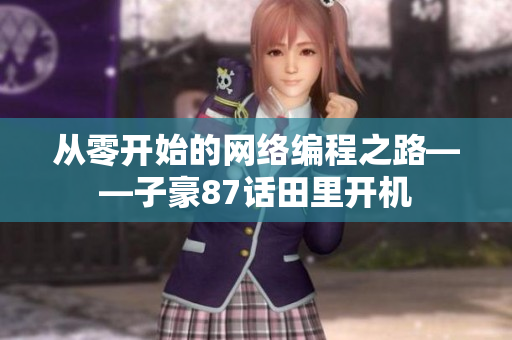 從零開始的網(wǎng)絡(luò)編程之路——子豪87話田里開機(jī)