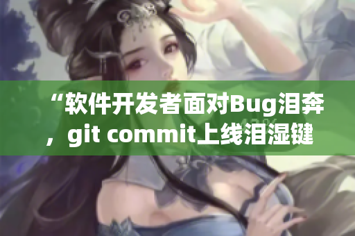 “軟件開發(fā)者面對Bug淚奔，git commit上線淚濕鍵盤”