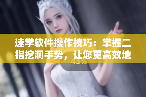 速學(xué)軟件操作技巧：掌握二指挖洞手勢(shì)，讓您更高效地操作軟件