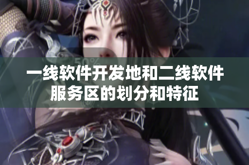 一線軟件開發(fā)地和二線軟件服務(wù)區(qū)的劃分和特征