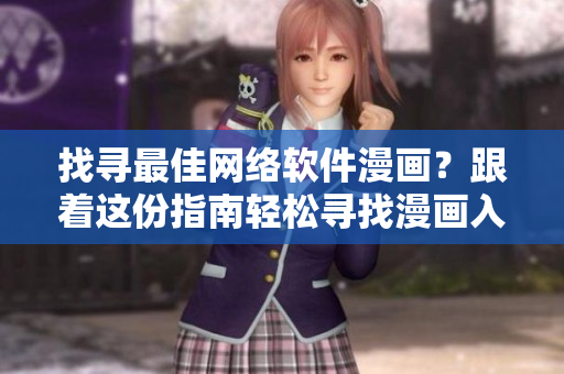 找尋最佳網(wǎng)絡(luò)軟件漫畫？跟著這份指南輕松尋找漫畫入口！