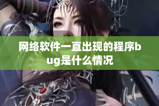 網(wǎng)絡(luò)軟件一直出現(xiàn)的程序bug是什么情況
