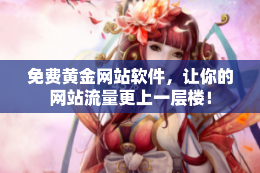 免費黃金網(wǎng)站軟件，讓你的網(wǎng)站流量更上一層樓！