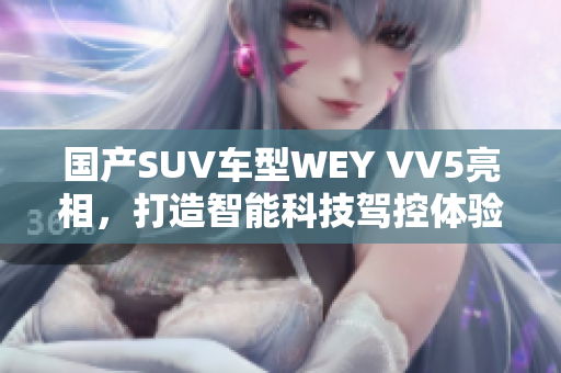 國產(chǎn)SUV車型WEY VV5亮相，打造智能科技駕控體驗