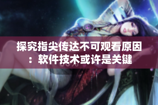 探究指尖傳達(dá)不可觀看原因：軟件技術(shù)或許是關(guān)鍵