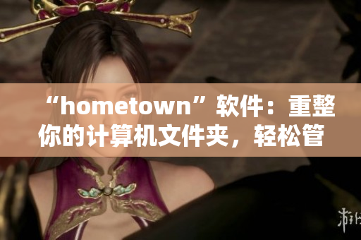“hometown”軟件：重整你的計算機文件夾，輕松管理個人資料
