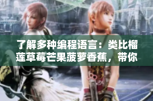 了解多種編程語言：類比榴蓮草莓芒果菠蘿香蕉，帶你探究軟件開發(fā)