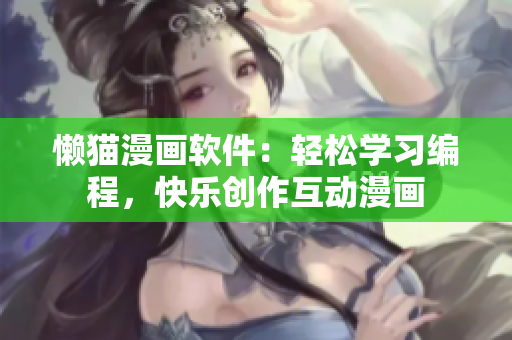 懶貓漫畫軟件：輕松學習編程，快樂創(chuàng)作互動漫畫