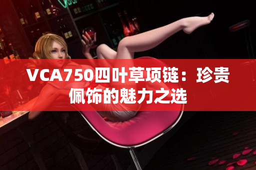 VCA750四葉草項(xiàng)鏈：珍貴佩飾的魅力之選