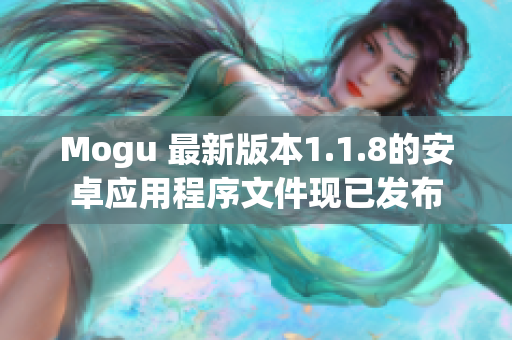 Mogu 最新版本1.1.8的安卓應(yīng)用程序文件現(xiàn)已發(fā)布