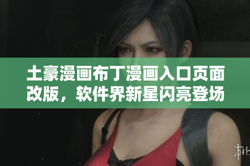土豪漫畫布丁漫畫入口頁面改版，軟件界新星閃亮登場