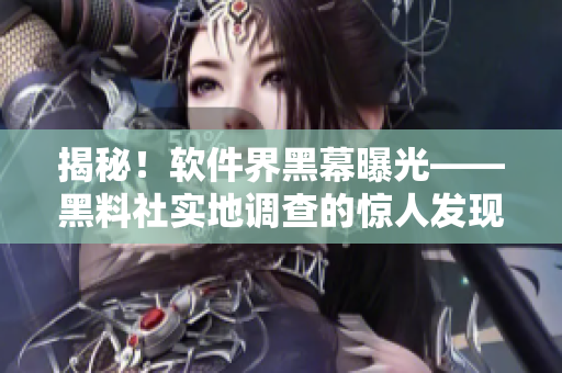 揭秘！軟件界黑幕曝光——黑料社實(shí)地調(diào)查的驚人發(fā)現(xiàn)