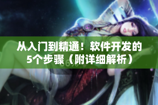 從入門(mén)到精通！軟件開(kāi)發(fā)的5個(gè)步驟（附詳細(xì)解析）