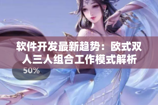 軟件開發(fā)最新趨勢：歐式雙人三人組合工作模式解析