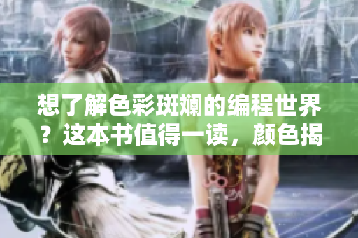 想了解色彩斑斕的編程世界？這本書值得一讀，顏色揭示軟件開發(fā)新境界。