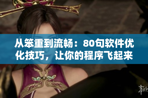 從笨重到流暢：80句軟件優(yōu)化技巧，讓你的程序飛起來！
