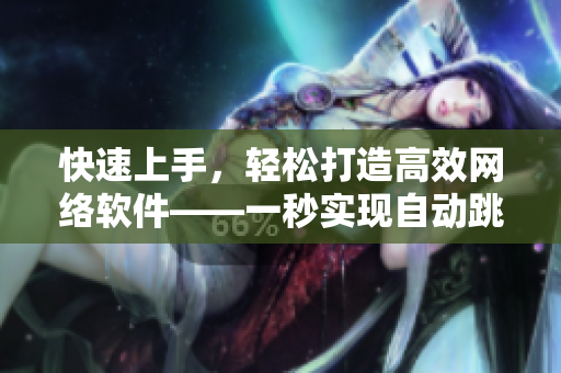 快速上手，輕松打造高效網(wǎng)絡(luò)軟件——一秒實(shí)現(xiàn)自動(dòng)跳轉(zhuǎn)