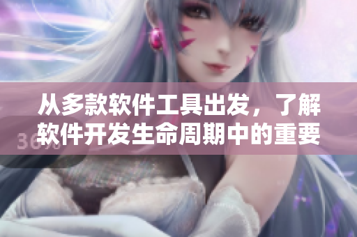 從多款軟件工具出發(fā)，了解軟件開(kāi)發(fā)生命周期中的重要節(jié)點(diǎn)