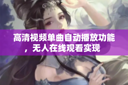 高清視頻單曲自動播放功能，無人在線觀看實(shí)現(xiàn)  