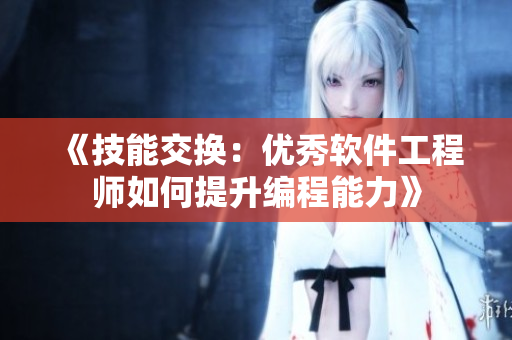 《技能交換：優(yōu)秀軟件工程師如何提升編程能力》