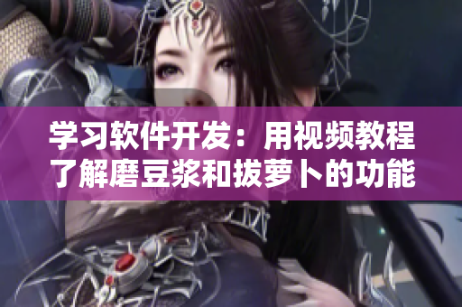 學(xué)習(xí)軟件開發(fā)：用視頻教程了解磨豆?jié){和拔蘿卜的功能實(shí)現(xiàn)